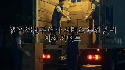 전주 완산구 이사 서비스 추천: 완벽 이사 가이드